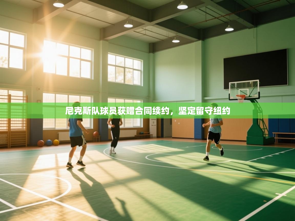 尼克斯队球员获赠合同续约,坚定留守纽约 第2张