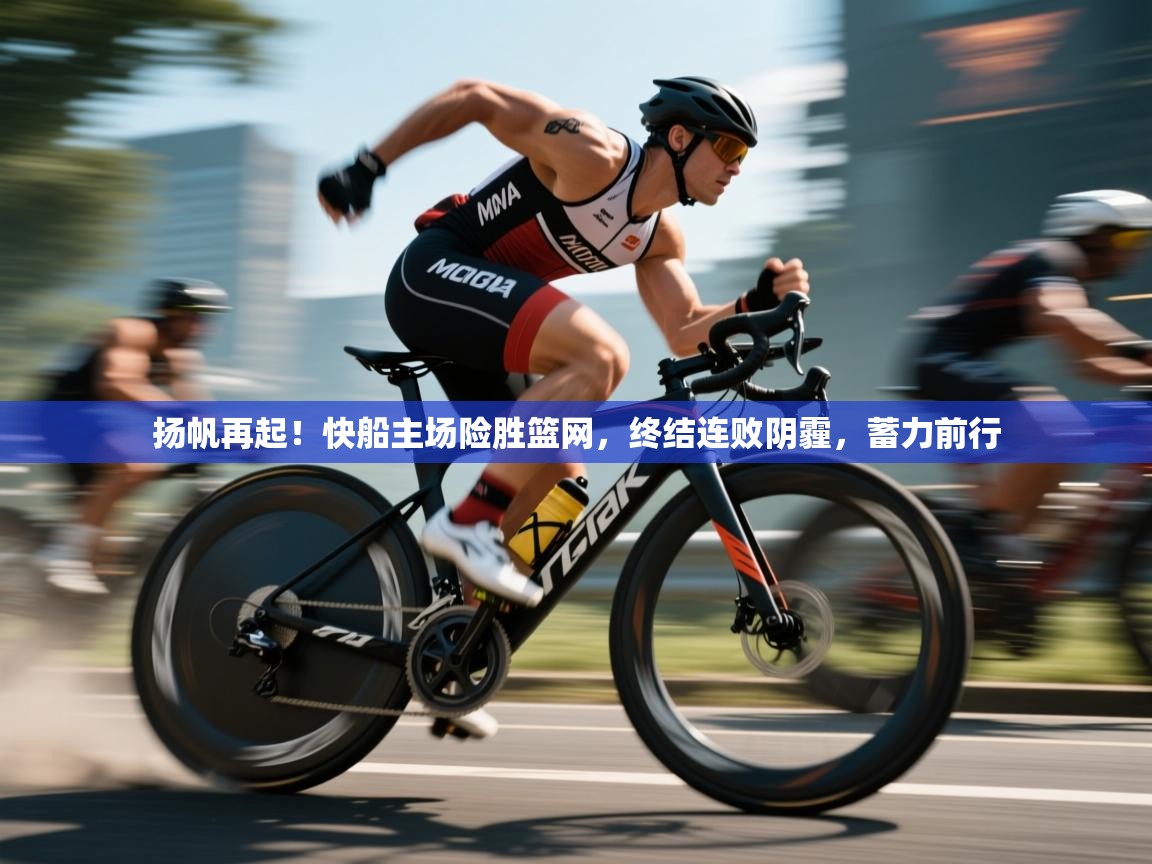 扬帆再起！快船主场险胜篮网，终结连败阴霾，蓄力前行  第2张